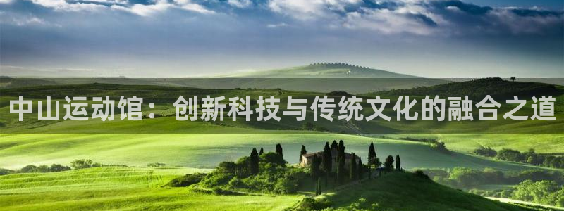 凯捷体育招商电话号码查询是多少：中山运动馆：创新科技