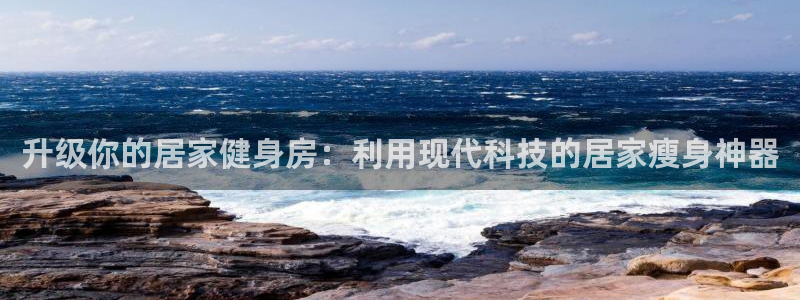 凯捷体育平台注册要钱吗是真的吗：升级你的居家健身房：