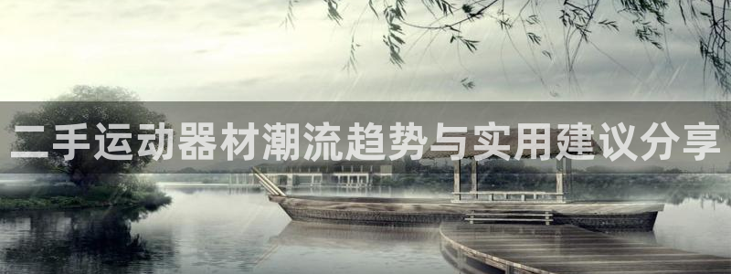 凯捷体育平台假的吗是真的吗：二手运动器材潮流趋势与实