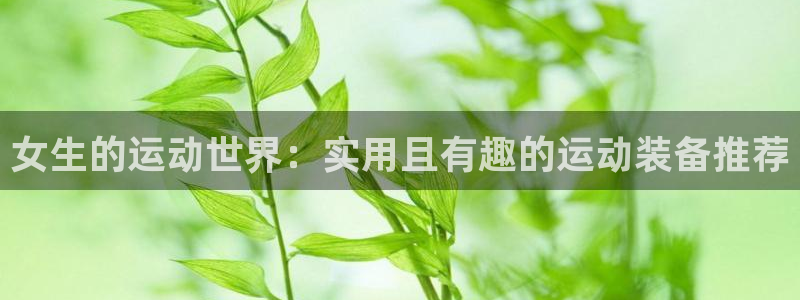 凯捷体育科技：女生的运动世界：实用且有趣的运动装备推荐