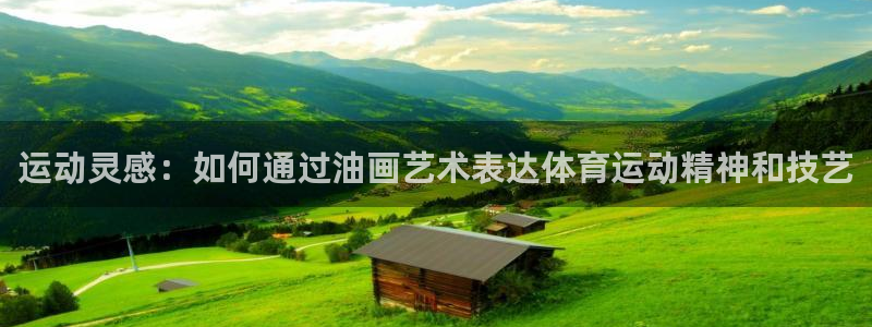 凯捷体育平台注册要钱吗安全吗：运动灵感：如何通过油画