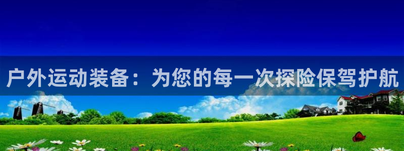 凯捷体育神州：户外运动装备：为您的每一次探险保驾护航