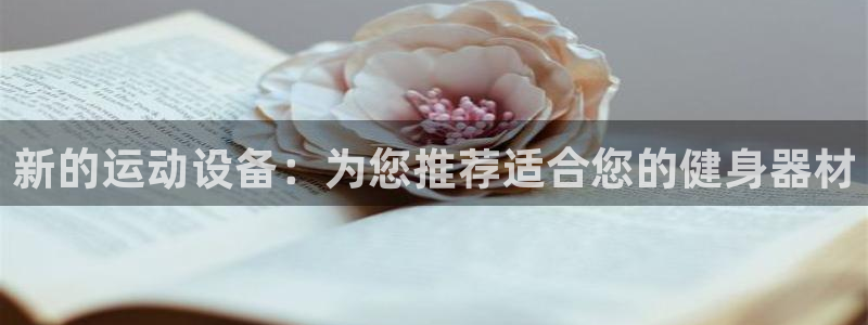 凯捷体育集团：新的运动设备：为您推荐适合您的健身器材