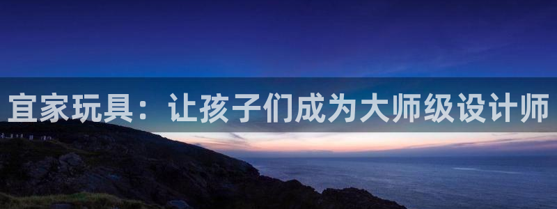 凯捷体育集团官网首页网址：宜家玩具：让孩子们成为大师
