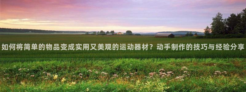 凯捷体育集团官网首页：如何将简单的物品变成实用又美观