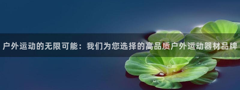 凯捷体育：户外运动的无限可能：我们为您选择的高品质户
