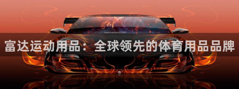 凯捷体育平台假的吗是真的吗吗：富达运动用品：全球领先的体育用