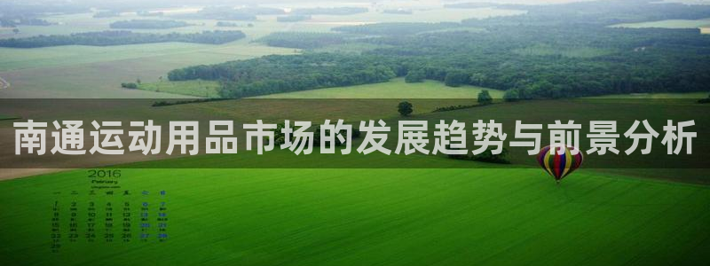 凯捷体育招商电话：南通运动用品市场的发展趋势与前景分析