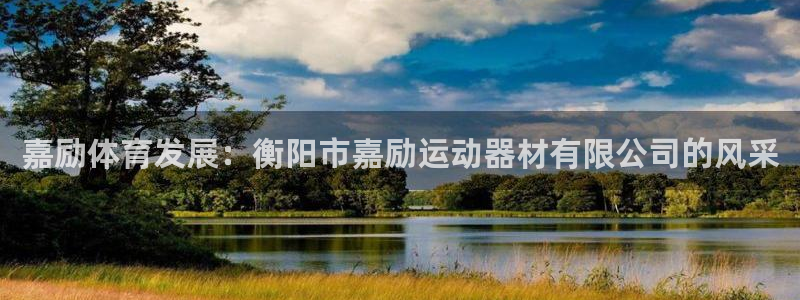 凯捷体育招商电话地址：嘉励体育发展：衡阳市嘉励运动器