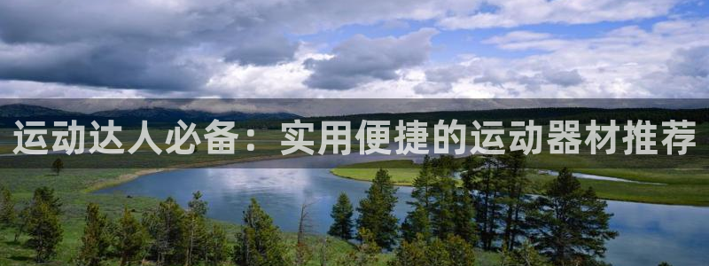 凯捷体育娱乐平台：运动达人必备：实用便捷的运动器材推